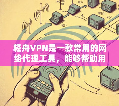 轻舟VPN是一款常用的网络代理工具,能够帮助用户绕过网络封锁,访问国外网站。以下是使用轻舟VPN的基本方法 轻舟VPN是一款常用的网络代理工具,能够帮助用户绕过网络封锁,访问国外网站。以下是使用轻舟VPN的基本方法