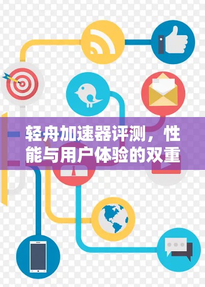 轻舟加速器评测,性能与用户体验的双重突破 轻舟加速器评测,性能与用户体验的双重突破