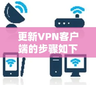 更新VPN客户端的步骤如下 更新VPN客户端的步骤如下