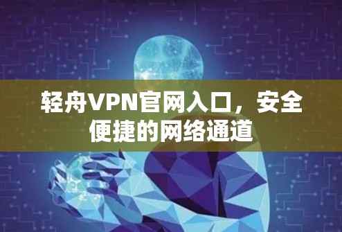 轻舟VPN官网入口,安全便捷的网络通道 轻舟VPN官网入口,安全便捷的网络通道