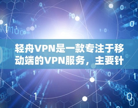 轻舟VPN是一款专注于移动端的VPN服务,主要针对智能手机和平板电脑提供服务。如果你想在电脑上使用轻舟VPN,可以通过以下几种方式实现 轻舟VPN是一款专注于移动端的VPN服务,主要针对智能手机和平板电脑提供服务。如果你想在电脑上使用轻舟VPN,可以通过以下几种方式实现