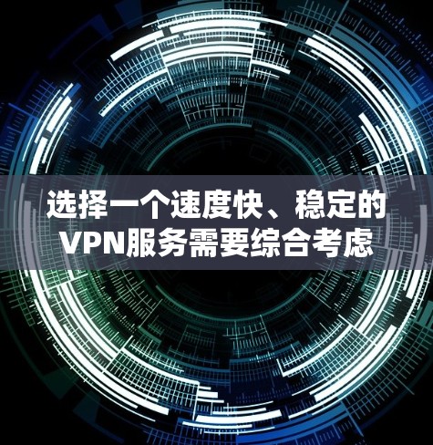 选择一个速度快、稳定的VPN服务需要综合考虑多个因素。以下是提升VPN连接速度的关键方法和因素 选择一个速度快、稳定的VPN服务需要综合考虑多个因素。以下是提升VPN连接速度的关键方法和因素