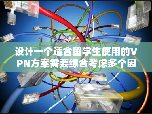 设计一个适合留学生使用的VPN方案需要综合考虑多个因素,以确保安全性、可靠性和适用性。以下是为您的留学VPN方案的详细设计 设计一个适合留学生使用的VPN方案需要综合考虑多个因素,以确保安全性、可靠性和适用性。以下是为您的留学VPN方案的详细设计