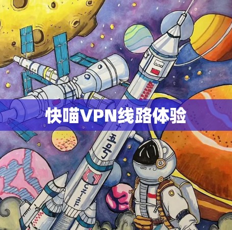 快喵VPN线路体验 快喵VPN线路体验