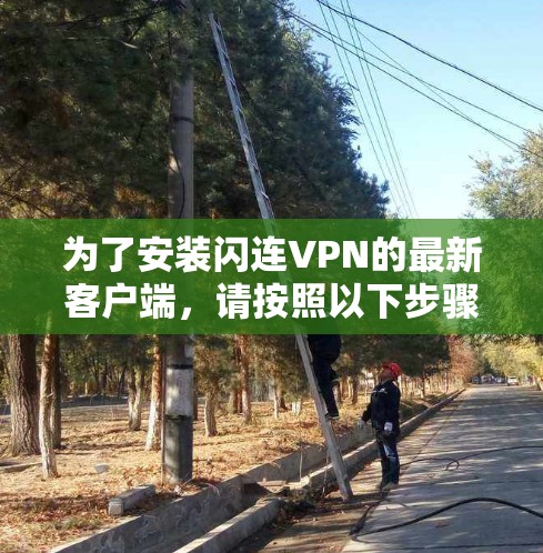 为了安装闪连VPN的最新客户端,请按照以下步骤操作 为了安装闪连VPN的最新客户端,请按照以下步骤操作