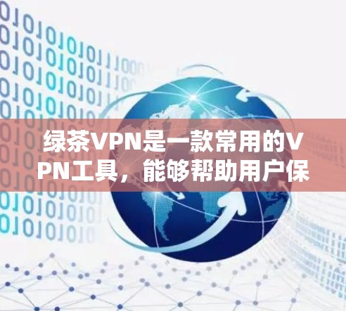 绿茶VPN是一款常用的VPN工具，能够帮助用户保护隐私、安全访问互联网资源。以下是使用绿茶VPN在电脑上的基本步骤