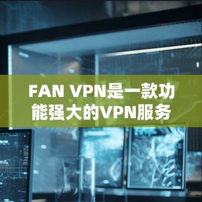 FAN VPN是一款功能强大的VPN服务,能够帮助用户保护隐私、匿名上网、访问受限网站以及加密数据传输。以下是使用FAN VPN的详细步骤指南 FAN VPN是一款功能强大的VPN服务,能够帮助用户保护隐私、匿名上网、访问受限网站以及加密数据传输。以下是使用FAN VPN的详细步骤指南