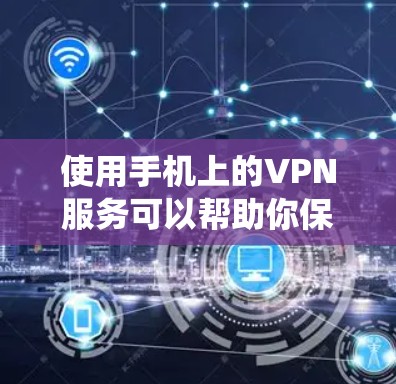 使用手机上的VPN服务可以帮助你保护隐私、访问受限制的内容或绕过网络限制。以下是使用VPN手机版的详细步骤指南 使用手机上的VPN服务可以帮助你保护隐私、访问受限制的内容或绕过网络限制。以下是使用VPN手机版的详细步骤指南