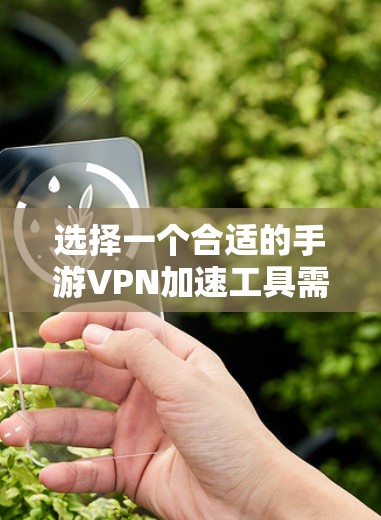 选择一个合适的手游VPN加速工具需要综合考虑性能、稳定性、隐私保护、多平台支持、服务器分布以及价格因素。以下是对几款推荐工具的分析和选择建议 选择一个合适的手游VPN加速工具需要综合考虑性能、稳定性、隐私保护、多平台支持、服务器分布以及价格因素。以下是对几款推荐工具的分析和选择建议