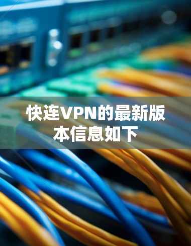 快连VPN的最新版本信息如下