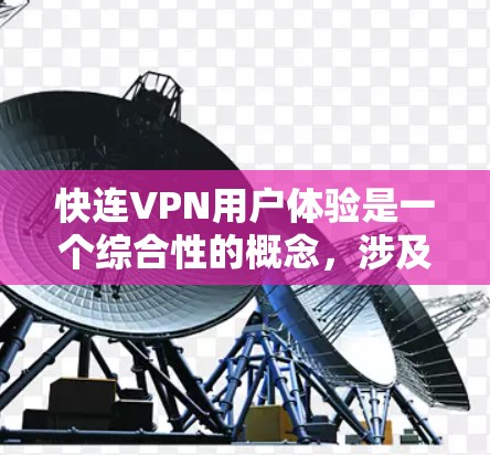 快连VPN用户体验是一个综合性的概念,涉及用户在使用VPN服务过程中的各个方面体验。以下是一些关键点,可以帮助你更好地理解和评估快连VPN的用户体验 快连VPN用户体验是一个综合性的概念,涉及用户在使用VPN服务过程中的各个方面体验。以下是一些关键点,可以帮助你更好地理解和评估快连VPN的用户体验
