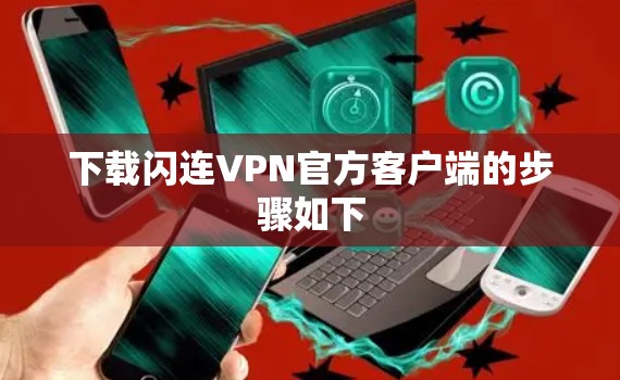 下载闪连VPN官方客户端的步骤如下 下载闪连VPN官方客户端的步骤如下