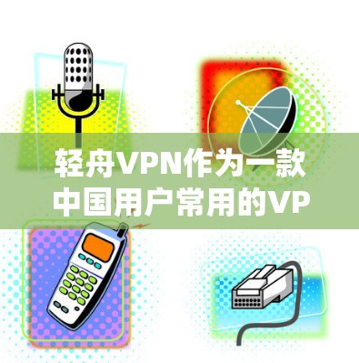 轻舟VPN作为一款中国用户常用的VPN服务,旨在帮助用户绕过国内网络限制,访问境外网站和服务。以下是对轻舟VPN体验的一些分析和总结 轻舟VPN作为一款中国用户常用的VPN服务,旨在帮助用户绕过国内网络限制,访问境外网站和服务。以下是对轻舟VPN体验的一些分析和总结