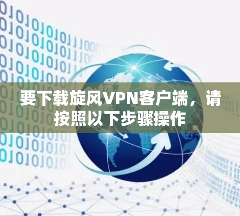 要下载旋风VPN客户端,请按照以下步骤操作 要下载旋风VPN客户端,请按照以下步骤操作