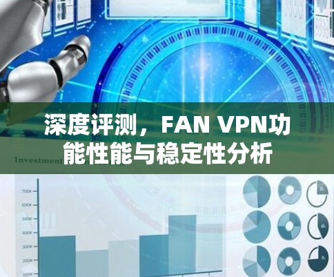 深度评测,FAN VPN功能性能与稳定性分析 深度评测,FAN VPN功能性能与稳定性分析