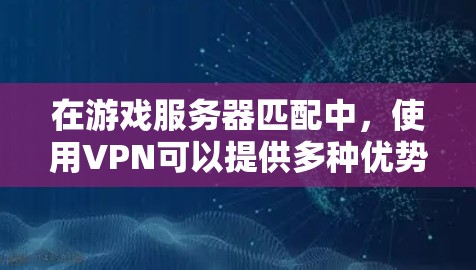 在游戏服务器匹配中,使用VPN可以提供多种优势,但也需要考虑并解决潜在的问题。以下是对使用VPN进行游戏服务器匹配的详细分析 在游戏服务器匹配中,使用VPN可以提供多种优势,但也需要考虑并解决潜在的问题。以下是对使用VPN进行游戏服务器匹配的详细分析