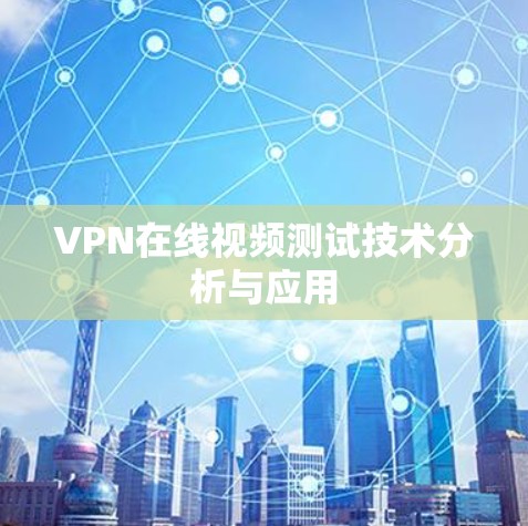 VPN在线视频测试技术分析与应用 VPN在线视频测试技术分析与应用