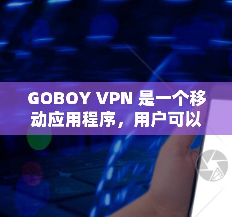 GOBOY VPN 是一个移动应用程序,用户可以通过它来实现匿名网上浏览、隐私保护以及访问被限制的内容。以下是关于 GOBOY VPN 的一些关键信息和使用说明 GOBOY VPN 是一个移动应用程序,用户可以通过它来实现匿名网上浏览、隐私保护以及访问被限制的内容。以下是关于 GOBOY VPN 的一些关键信息和使用说明