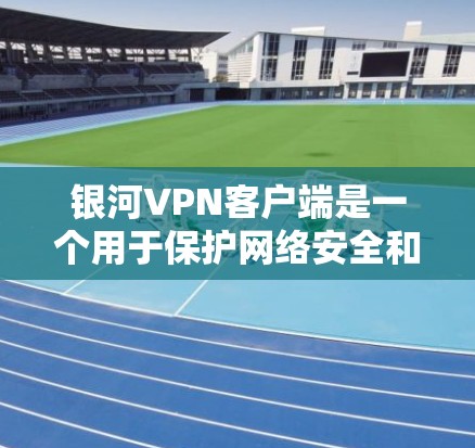 银河VPN客户端是一个用于保护网络安全和隐私的应用程序,允许用户加密网络连接,防止数据泄露和网络监控。以下是关于银河VPN客户端的一些关键信息和步骤 银河VPN客户端是一个用于保护网络安全和隐私的应用程序,允许用户加密网络连接,防止数据泄露和网络监控。以下是关于银河VPN客户端的一些关键信息和步骤