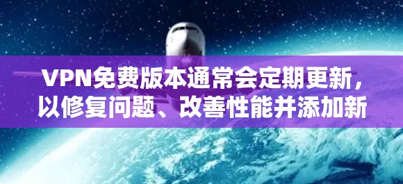 VPN免费版本通常会定期更新,以修复问题、改善性能并添加新的功能。以下是一些常见的免费VPN服务及其更新内容 VPN免费版本通常会定期更新,以修复问题、改善性能并添加新的功能。以下是一些常见的免费VPN服务及其更新内容