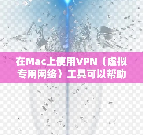 在Mac上使用VPN（虚拟专用网络）工具可以帮助你加密网络流量、保护隐私、访问受限制的网站或绕过地区限制。以下是一些常用的Mac VPN工具及其简要说明