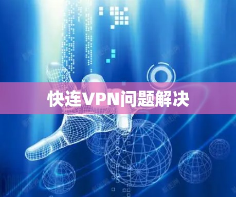 快连VPN问题解决