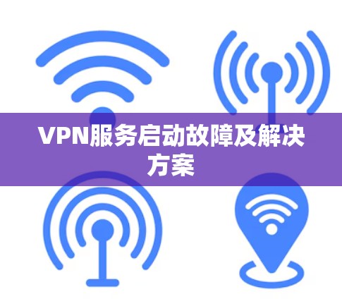 VPN服务启动故障及解决方案 VPN服务启动故障及解决方案