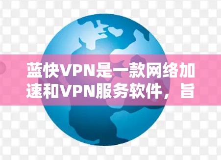 蓝快VPN是一款网络加速和VPN服务软件,旨在帮助用户访问受限的网络资源、保护隐私以及提高网络速度。以下是关于蓝快VPN官方客户端的一些信息和建议 蓝快VPN是一款网络加速和VPN服务软件,旨在帮助用户访问受限的网络资源、保护隐私以及提高网络速度。以下是关于蓝快VPN官方客户端的一些信息和建议