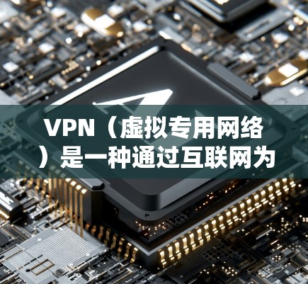 VPN（虚拟专用网络）是一种通过互联网为用户提供安全、匿名的网络连接方式，常用于企业或个人进行远程访问公司内部网络、保护数据隐私或连接到公共网络环境（如机场、咖啡馆等）时的安全连接