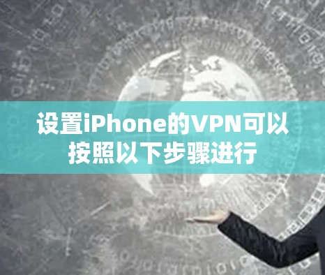 设置iPhone的VPN可以按照以下步骤进行 设置iPhone的VPN可以按照以下步骤进行