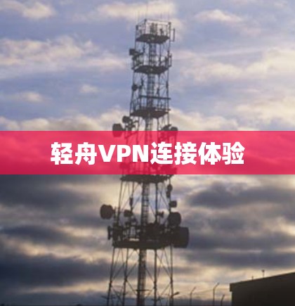 轻舟VPN连接体验 轻舟VPN连接体验