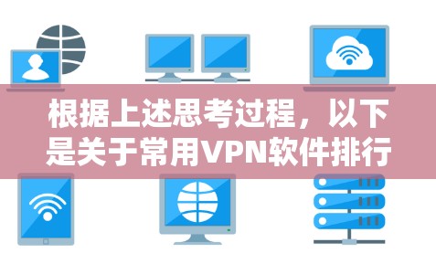 根据上述思考过程，以下是关于常用VPN软件排行的分析和总结