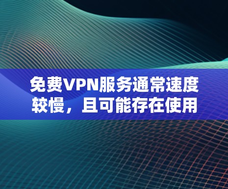 免费VPN服务通常速度较慢,且可能存在使用限制或广告。以下是一些知名的免费VPN服务及其基本信息 免费VPN服务通常速度较慢,且可能存在使用限制或广告。以下是一些知名的免费VPN服务及其基本信息