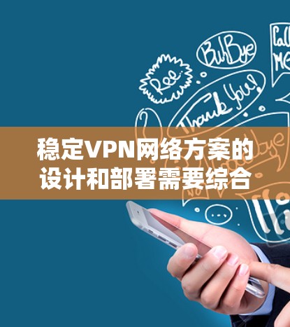稳定VPN网络方案的设计和部署需要综合考虑网络安全性、稳定性、可靠性和成本效益等多个方面。以下是一个基于常见需求的稳定VPN网络方案的设计思路和实现方案 稳定VPN网络方案的设计和部署需要综合考虑网络安全性、稳定性、可靠性和成本效益等多个方面。以下是一个基于常见需求的稳定VPN网络方案的设计思路和实现方案