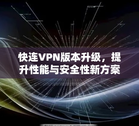 快连VPN版本升级,提升性能与安全性新方案 快连VPN版本升级,提升性能与安全性新方案