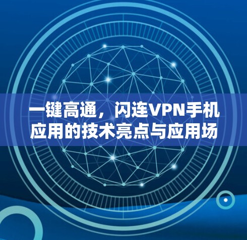 一键高通,闪连VPN手机应用的技术亮点与应用场景 一键高通,闪连VPN手机应用的技术亮点与应用场景