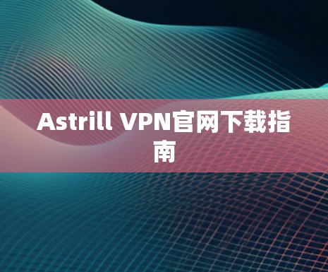 Astrill VPN官网下载指南