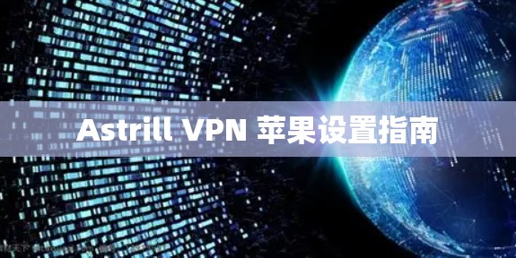 Astrill VPN 苹果设置指南 Astrill VPN 苹果设置指南