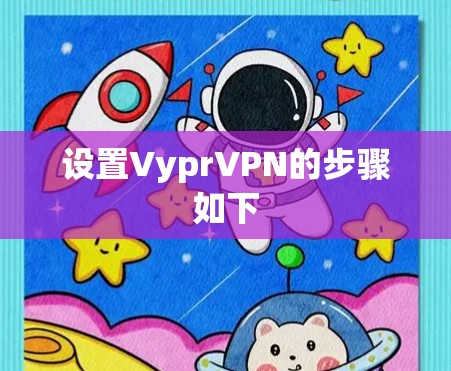 设置VyprVPN的步骤如下 设置VyprVPN的步骤如下