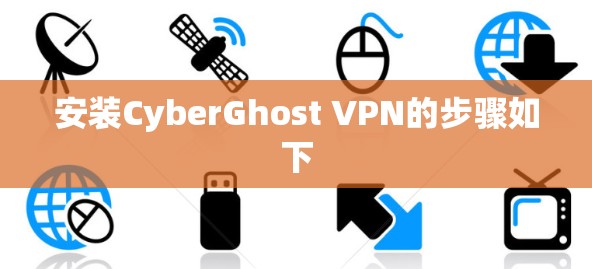安装CyberGhost VPN的步骤如下 安装CyberGhost VPN的步骤如下