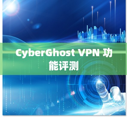 CyberGhost VPN 功能评测 CyberGhost VPN 功能评测