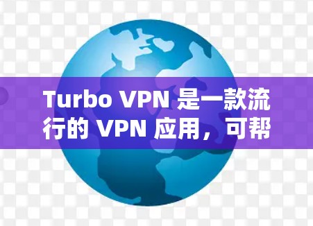Turbo VPN 是一款流行的 VPN 应用，可帮助用户匿名上网、保护隐私和访问受限的内容。以下是下载和安装 Turbo VPN 的详细步骤