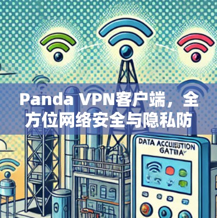 Panda VPN客户端,全方位网络安全与隐私防护 Panda VPN客户端,全方位网络安全与隐私防护