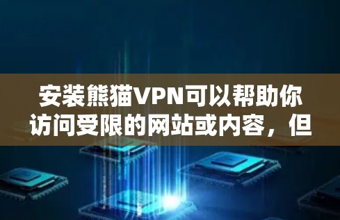 安装熊猫VPN可以帮助你访问受限的网站或内容，但请注意遵守相关法律法规。以下是熊猫VPN的安装步骤（假设你已下载最新版本的熊猫VPN安装文件）