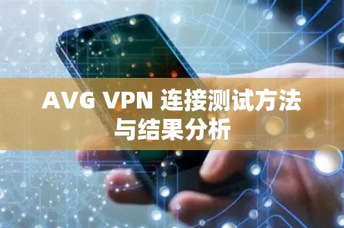 AVG VPN 连接测试方法与结果分析 AVG VPN 连接测试方法与结果分析