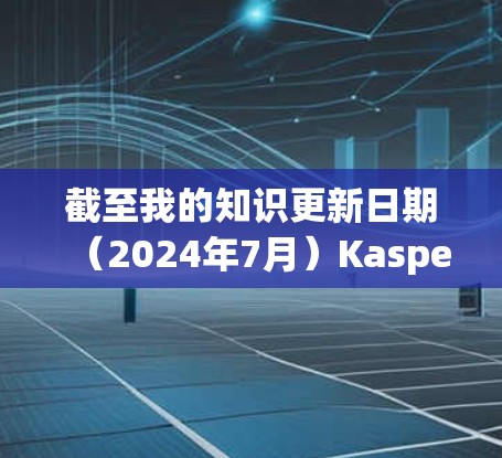 截至我的知识更新日期（2024年7月）Kaspersky VPN的最新版本是 Kaspersky Secure Connection VPN，版本号为 21.1.以下是获取最新版本的步骤