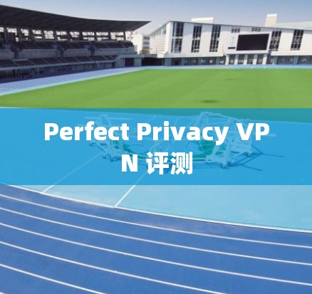 Perfect Privacy VPN 评测 Perfect Privacy VPN 评测