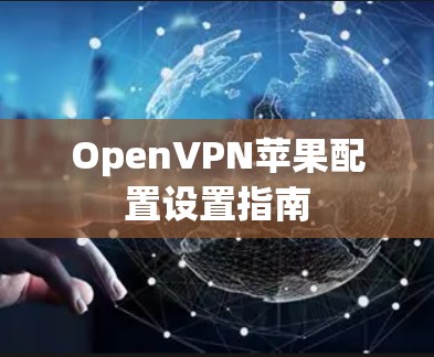 OpenVPN苹果配置设置指南 OpenVPN苹果配置设置指南