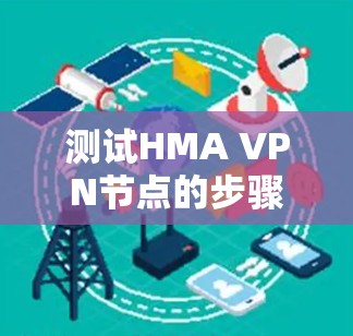 测试HMA VPN节点的步骤如下