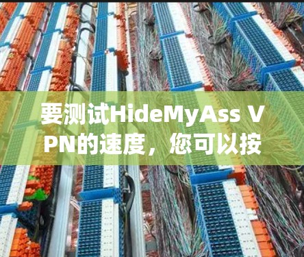 要测试HideMyAss VPN的速度,您可以按照以下步骤进行 要测试HideMyAss VPN的速度,您可以按照以下步骤进行